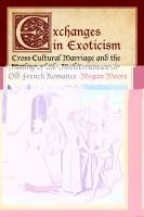 Cover of: Exchanges In Exoticism Crosscultural Marriage And The Making Of The Mediterranean In Old French Romance by Megan Moore