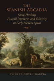 Cover of: The Spanish Arcadia Sheep Herding Pastoral Discourse And Ethnicity In Early Modern Spain