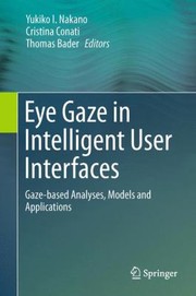 Cover of: Eye Gaze In Intelligent User Interfaces Gazebased Analyses Models And Applications