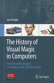 Cover of: The History Of Visual Magic In Computers How Beautiful Images Are Made In Cad 3d Vr And Ar