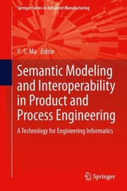 Cover of: Semantic Modeling And Interoperability In Product And Process Engineering A Technology For Engineering Informatics
