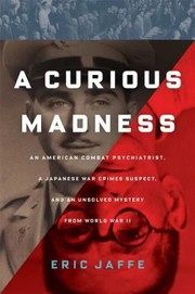 Cover of: Curious Madness An American Combat Psychiatrist A Japanese War Crimes Suspect And An Unsolved Mystery From World War Ii by 