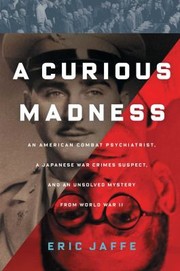 Cover of: A Curious Madness An American Combat Psychiatrist A Japanese War Crimes Suspect And An Unsolved Mystery From World War Ii by 