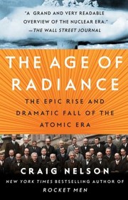 Cover of: The Age Of Radiance The Epic Rise And Dramatic Fall Of The Atomic Era