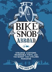 Cover of: Bike Snob Abroad Strange Customs Incredible Fiets And The Quest For Cycling Paradise