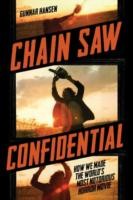 Chain Saw Confidential How We Made The Worlds Most Notorious Horror Movie by Gunnar Hansen