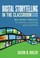 Cover of: Digital Storytelling In The Classroom New Media Pathways To Literacy Learning And Creativity