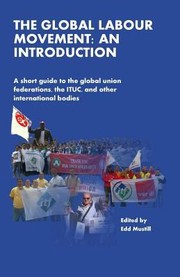 Cover of: Global Labour Movement An Introduction A Short Guide To The Global Union Federations The Ituc And Other International Bodies