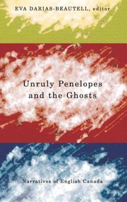 Unruly Penelopes And The Ghosts Narratives Of English Canada by Eva Darias