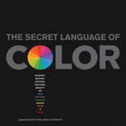 The Secret Language Of Color Science Nature History Culture Beauty Of Red Orange Yellow Green Blue Violet by Joann Eckstut