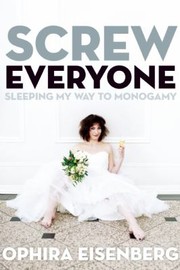 Cover of: Screw Everyone Sleeping My Way To Monogamy by 