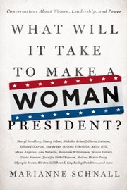 Cover of: What Will It Take To Make A Woman President Conversations About Women Leadership And Power