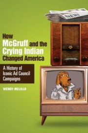 How Mcgruff And The Crying Indian Changed America A History Of Iconic Ad Council Campaigns by Wendy Melillo