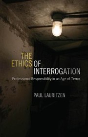 Cover of: The Ethics Of Interrogation Professional Responsibility In An Age Of Terror