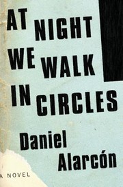 At Night We Walk In Circles A Novel by Daniel Alarco