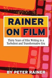 Cover of: Rainer On Film Thirty Years Of Film Writing In A Turbulent And Transformative Era by 