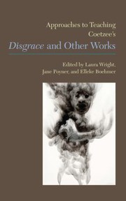 Approaches to Teaching Coetzees Disgrace and Other Works Approaches to Teaching World Literature Hardcover by Laura Wright