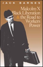 Malcolm X Black Liberation The Road To Workers Power by Jack Barnes, Jack Barnes