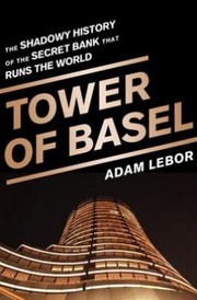 Cover of: Tower Of Basel The Shadowy History Of The Secret Bank That Runs The World by Adam LeBor