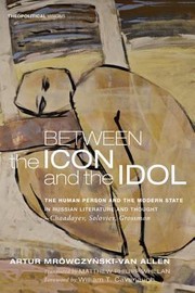 Cover of: Between The Icon And The Idol The Human Person And The Modern State In Russian Literature And Thought Chaadayev Soloviev Grossman by Artur Mro