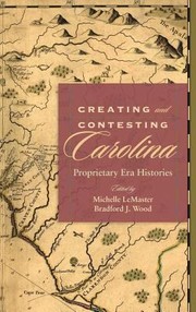 Creating And Contesting Carolina Proprietary Era Histories by Michelle LeMaster