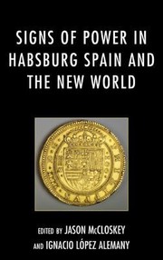 Cover of: Signs Of Power In Habsburg Spain And The New World