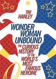 Cover of: Wonder Woman Unbound The Curious History Of The Worlds Most Famous Heroine