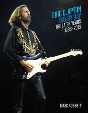 Cover of: Eric Clapton Day By Day The Later Years 19832013 by 