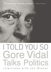 Cover of: I Told You So Gore Vidal Talks Politics Interviews With Jon Wiener by 