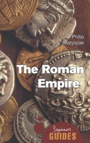 The Roman Empire
            
                Beginners Guides by Philip Matyszak