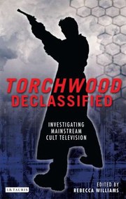 Torchwood Declassified Investigating Mainstream Cult Television by Rebecca Williams