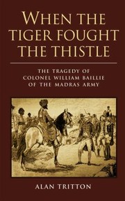 Cover of: When The Tiger Fought The Thistle The Tragedy Of Colonel William Baillie Of The Madras Army by 