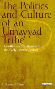 Cover of: Politics And Culture Of An Umayyad Tribe Conflict And Factionalism In The Early Islamic Period by 