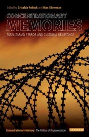 Concentrationary Memories Totalitarian Resistance And Cultural Memories by Griselda Pollock