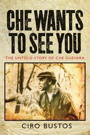 Cover of: Che Wants To See You The Untold Story Of Che In Bolivia by 