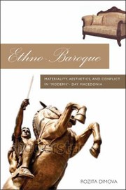 Ethnobaroque Materiality Aesthetics And Conflict In Modernday Macedonia by Rozita Dimova