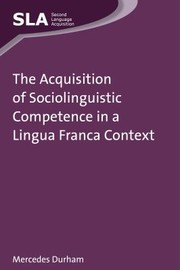 The Acquisition Of Sociolinguistic Competence In A Lingua Franca Context by Mercedes Durham