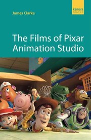 The Films Of Pixar Animation Studio by James Clarke