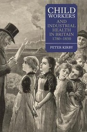 Child Workers And Industrial Health In Britain 17801850 by Peter Kirby