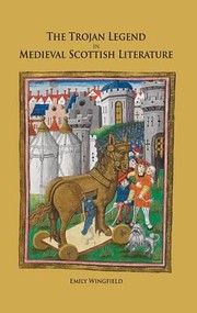 The Trojan Legend In Medieval Scottish Literature by Emily Wingfield
