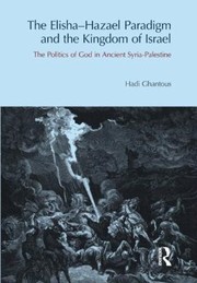 The Elishahazael Paradigm And The Kingdom Of Israel The Politics Of God In Ancient Syriapalestine by Hadi Ghantous