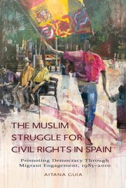 Cover of: The Muslim Struggle For Civil Rights In Spain Promoting Democracy Through Migrant Engagement 19852010