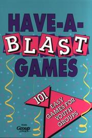 Cover of: Have-a-blast games for youth groups by compiled by the editors of Group Publishing.