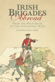 Irish Brigades Abroad From The Wild Geese To The Napoleonic Wars by Stephen McGarry