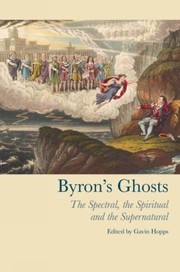 Cover of: Byrons Ghosts The Spectral The Spiritual And The Supernatural by 