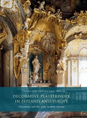 Decorative Plasterwork In Ireland And Europe Ornament And The Early Modern Interior by Christine Casey
