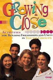 Cover of: Growing close: activities for building friendships and unity in youth groups.