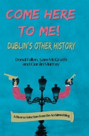 Cover of: Come Here To Me Dublins Other History