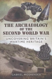 Cover of: The Archaeology Of The Second World War Uncovering Britains Wartime Heritage
