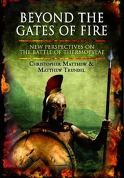 Beyond The Gates Of Fire New Perspectives On The Battle Of Thermopylae by Christopher Anthony